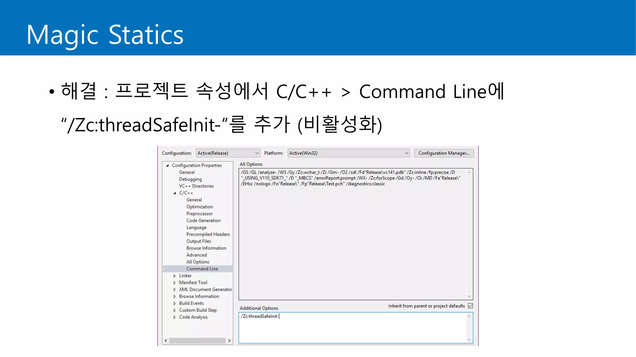 Magic Statics
• 해결 : 프로젝트 속성에서 C/C++ > Command Line에
“/Zc:threadSafeInit-”를 추가 (비활성화)
 
