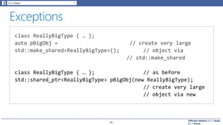 Effective Modern C++ Study
C++ Korea18
class ReallyBigType { … }; // as before
std::shared_ptr<ReallyBigType> pBigObj(new ReallyBigType);
// create very large
// object via new
 