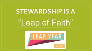 STEWARDSHIP IS A
“Leap of Faith”
2016
 
