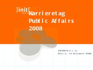 Karrieretag  Public Affairs 2008 career @init.de   Berlin, 12.Dezember 2008 