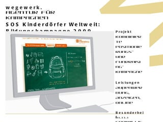 SOS Kinderdörfer Weltweit: Bildungskampagne 2009 Projekt Kombinierte Positionierungs- und Fundraising-kampagne Leistungen Außenwerbung, Anzeigen, Online Besonderheit Freiwilligendatenbank und Flashmob- Organiationstool 01.11.11 