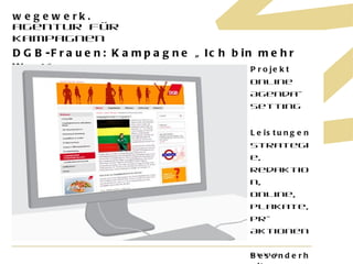 DGB-Frauen: Kampagne „Ich bin mehr Wert“ Projekt Online Agenda-Setting  Leistungen Strategie, Redaktion, Online, Plakate, PR-Aktionen Besonderheit Aktion Schnauzbart 01.11.11 