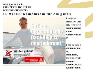IG Metall: Gemeinsam für ein gutes Leben Projekt Umsetzung einer Dachmarken-kampagne  Leistungen Redaktion, Online,  Mobilisierung, Eventbegleitung 01.11.11 