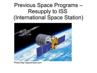 Previous Space Programs –
Resupply to ISS
(International Space Station)
Photo:http://spacenews.com
 