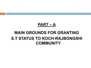 PART – A
MAIN GROUNDS FOR GRANTING
S.T STATUS TO KOCH-RAJBONGSHI
COMMUNITY

 