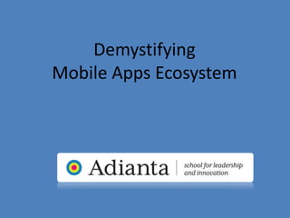 Demystifying
Mobile Apps Ecosystem
 