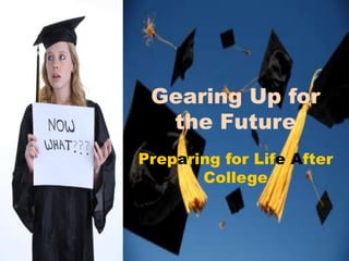 Gearing Up for
the Future
Preparing for Life After
College

 