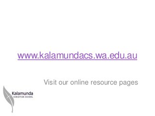 www.kalamundacs.wa.edu.au

     Visit our online resource pages
 
