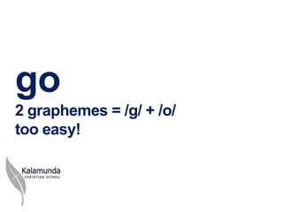 go
2 graphemes = /g/ + /o/
too easy!
 