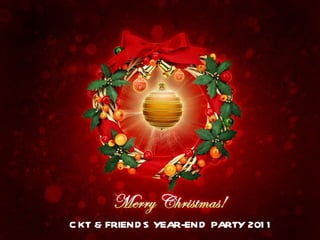 CKT & FRIENDS YEAR-END PARTY 2011 