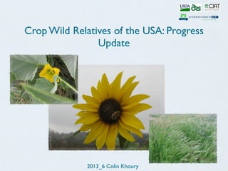 Crop Wild Relatives of the USA: Progress
Update
2013_6 Colin Khoury
 