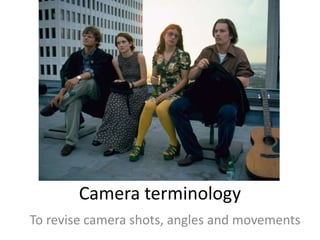 Camera terminology
To revise camera shots, angles and movements
 