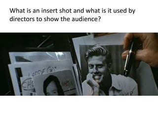 What is an insert shot and what is it used by
directors to show the audience?
 