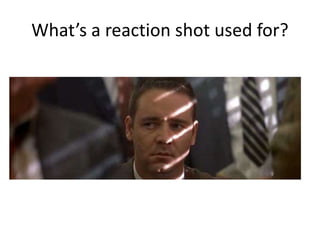 What’s a reaction shot used for?
 