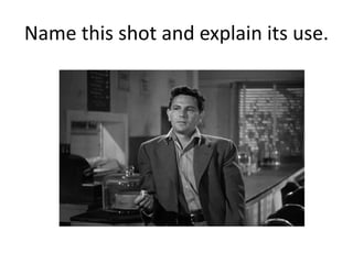 Name this shot and explain its use.
 