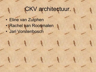 CKV architectuur. ,[object Object],[object Object],[object Object]