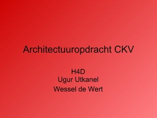 Architectuuropdracht CKV H4D Ugur Utkanel Wessel de Wert 