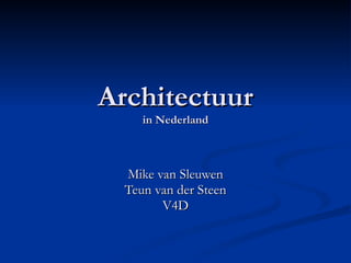 Architectuur in Nederland Mike van Sleuwen Teun van der Steen V4D 