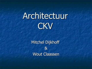 Architectuur CKV Mitchel Dijkhoff  & Wout Claassen 