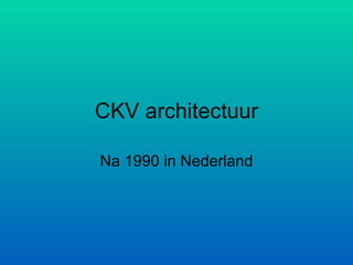 CKV architectuur Na 1990 in Nederland 