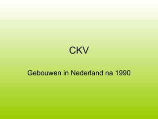CKV Gebouwen in Nederland na 1990 