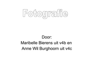 Door:
Maribelle Bierens uit v4b en
Anne Wil Burghoorn uit v4c
 