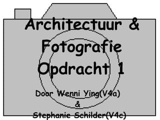Architectuur & Fotografie Opdracht 1 Door Wenni Ying(V4a)  &  Stephanie Schilder(V4c) 