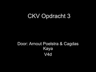 CKV Opdracht 3 Door: Arnout Poelstra & Cagdas Kaya V4d 