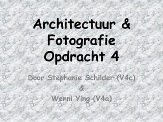Architectuur &
   Fotografie
  Opdracht 4
Door Stephanie Schilder (V4c)
             &
      Wenni Ying (V4a)
 