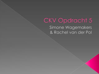 CKV Opdracht 5 Simone Wagemakers & Rachel van der Pol 