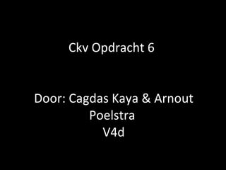 Ckv Opdracht 6


Door: Cagdas Kaya & Arnout
         Poelstra
           V4d
 
