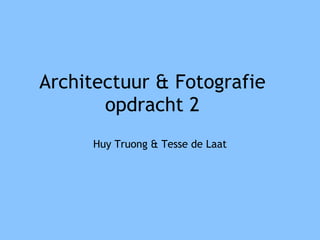 Architectuur & Fotografie opdracht 2 Huy Truong & Tesse de Laat 
