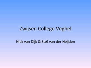 Zwijsen College Veghel Nick van Dijk & Stef van der Heijden 
