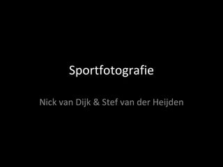 Sportfotografie

Nick van Dijk & Stef van der Heijden
 