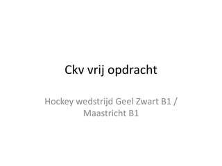 Ckv vrij opdracht Hockey wedstrijd Geel Zwart B1 / Maastricht B1 