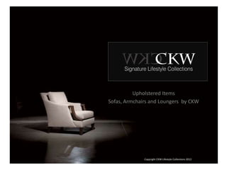 Upholstered Items
Sofas, Armchairs and Loungers by CKW




              Copyright CKW Lifestyle Collections 2012
 