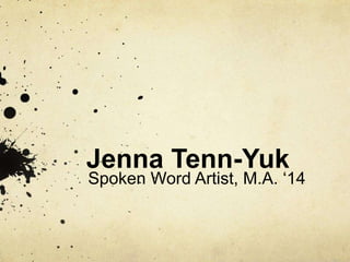 Jenna Tenn-Yuk
Spoken Word Artist, M.A. ‘14
 
