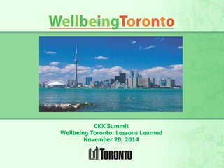 CKX Summit 
Wellbeing Toronto: Lessons Learned 
November 20, 2014 
 