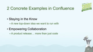 2 Concrete Examples in Confluence Staying in the Know A new top-down idea we want to run with Empowering Collaboration A product release… more than just code 