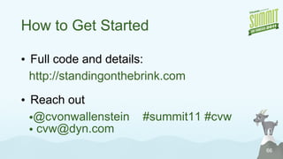 How to Get Started Full code and details: http://standingonthebrink.com Reach out @cvonwallenstein  #summit11 #cvw [email_address] 