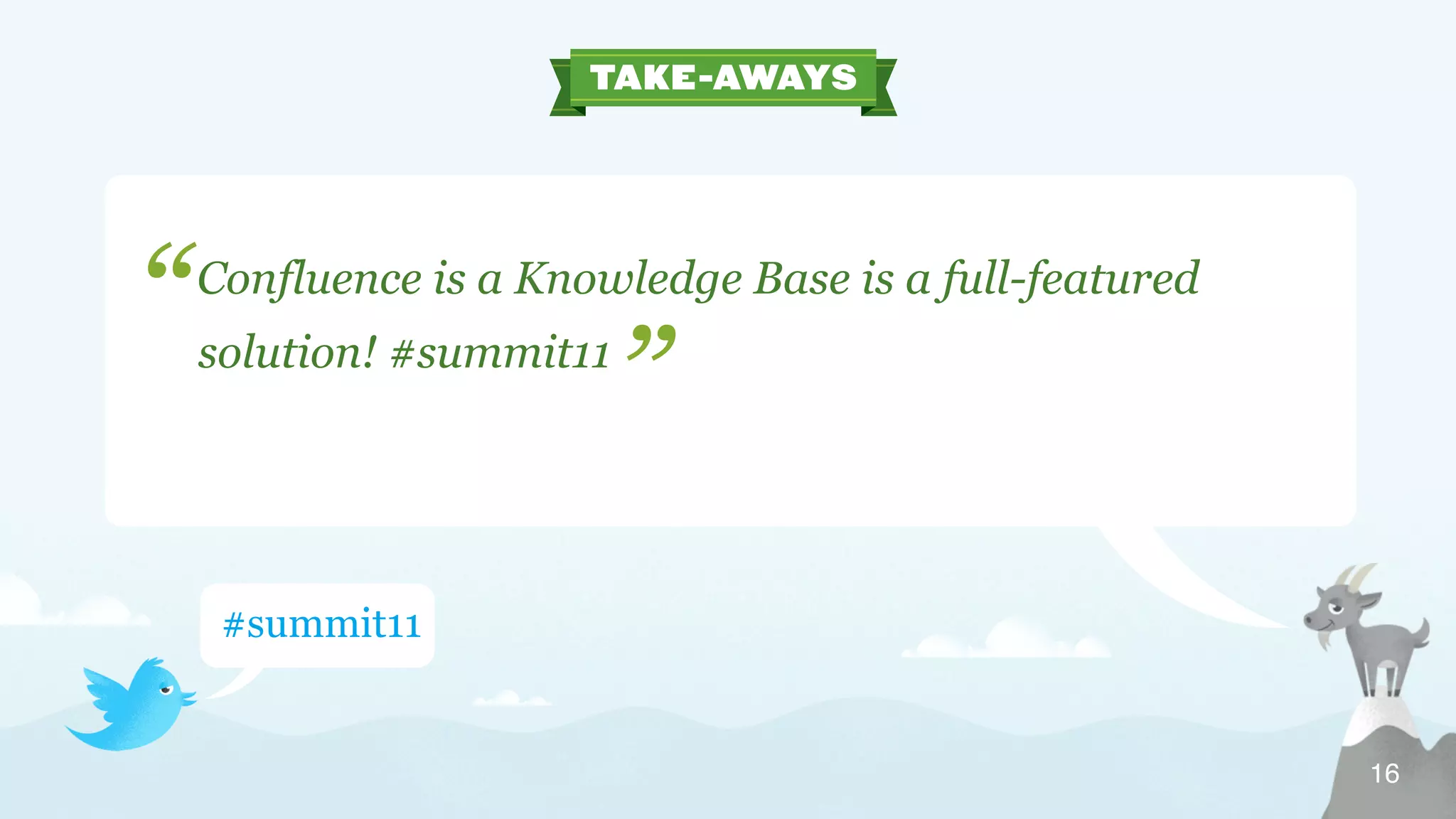 “ Confluence is a Knowledge Base is a full-featured
solution! #summit11
”
#summit11
16