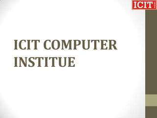 ICIT COMPUTER
INSTITUE
 