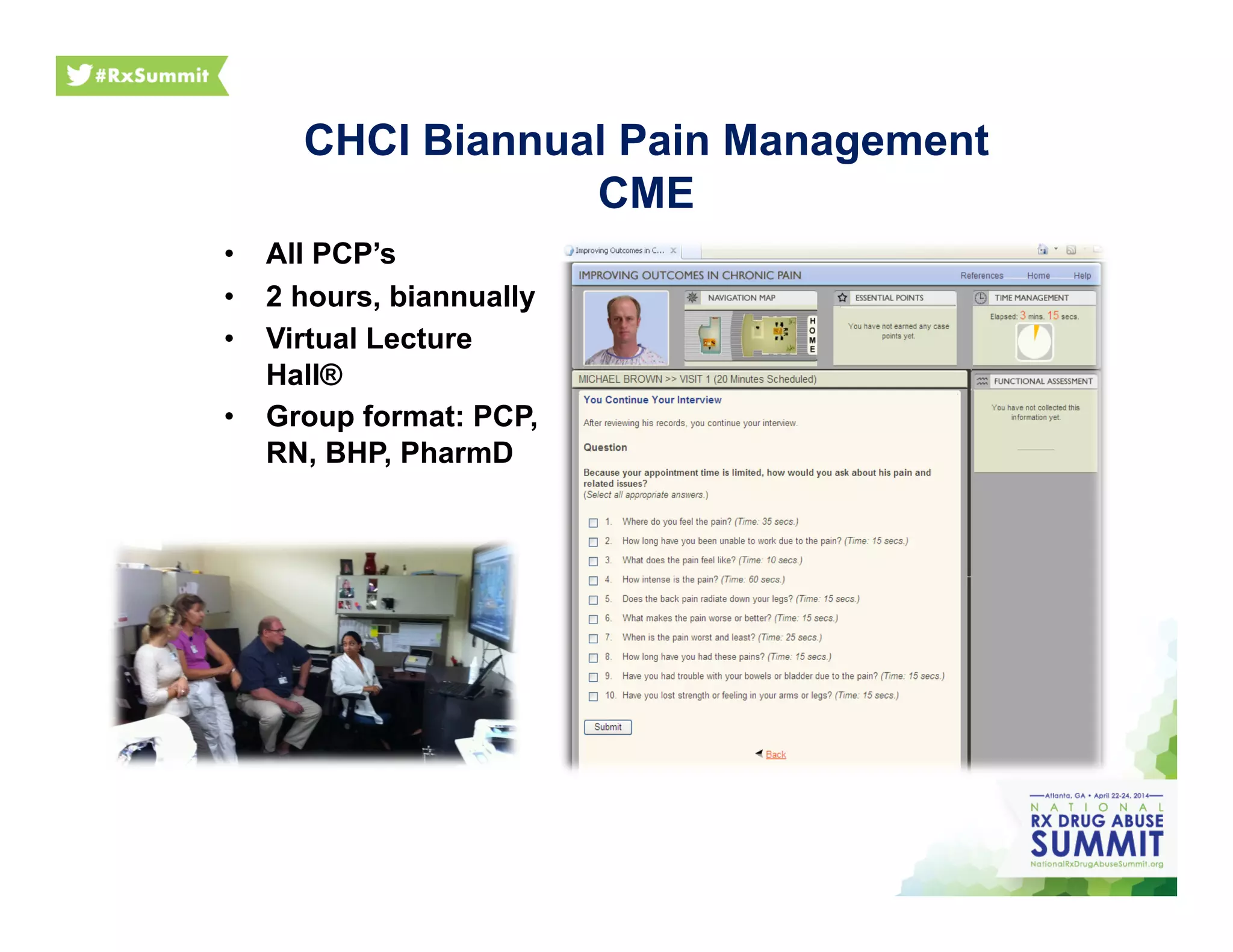 CHCI Biannual Pain Management
CME
•  All PCP’s
•  2 hours, biannually
•  Virtual Lecture
Hall®
•  Group format: PCP,
RN, BHP, PharmD
 