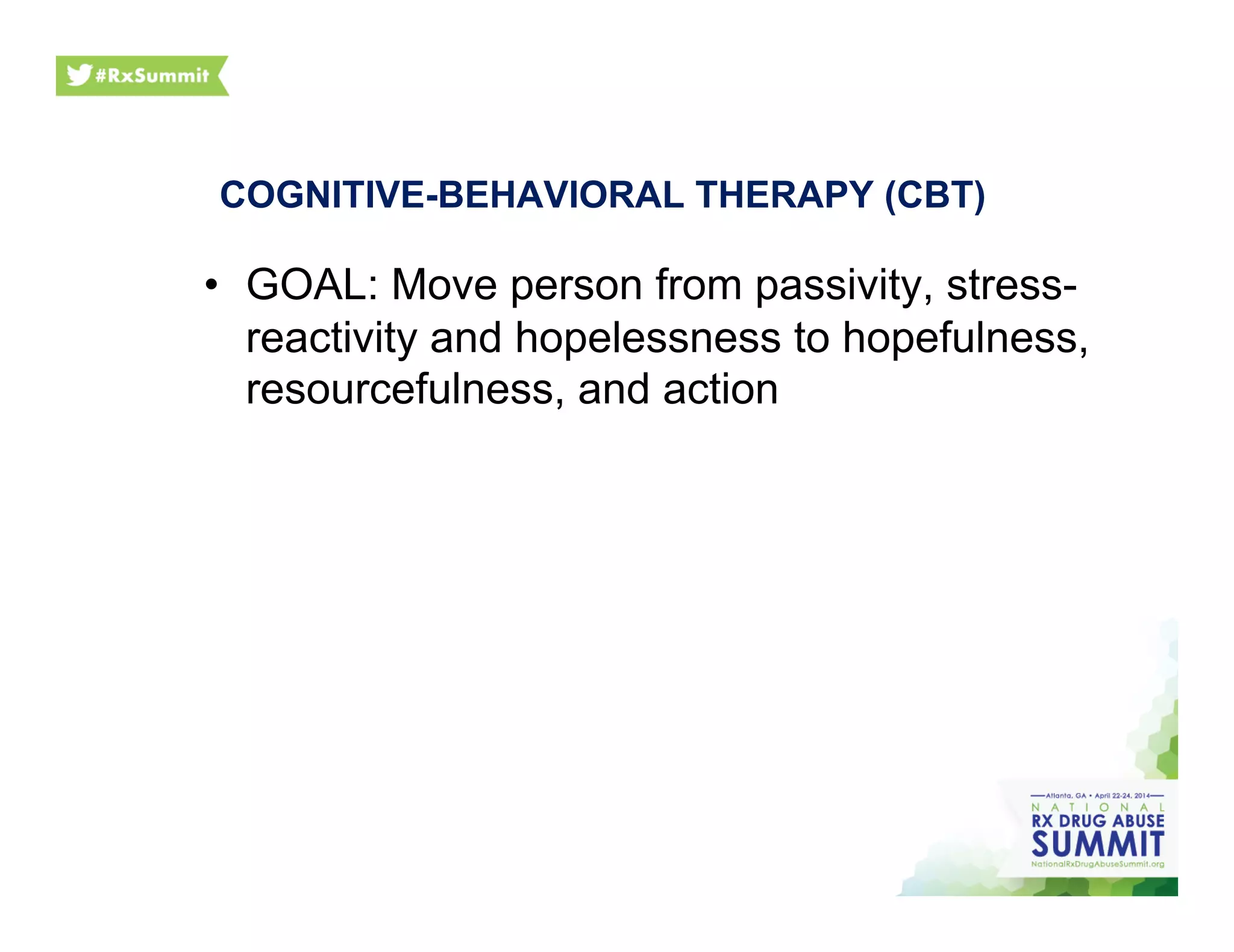 COGNITIVE-BEHAVIORAL THERAPY (CBT)
•  GOAL: Move person from passivity, stress-
reactivity and hopelessness to hopefulness,
resourcefulness, and action
 