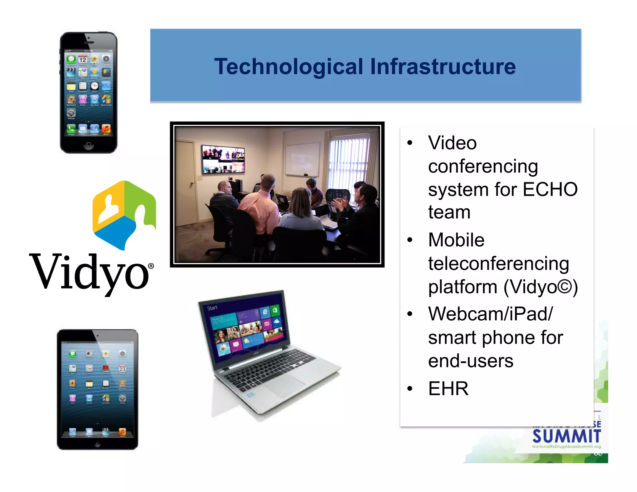 Technological Infrastructure
•  Video
conferencing
system for ECHO
team
•  Mobile
teleconferencing
platform (Vidyo©)
•  Webcam/iPad/
smart phone for
end-users
•  EHR
60
 