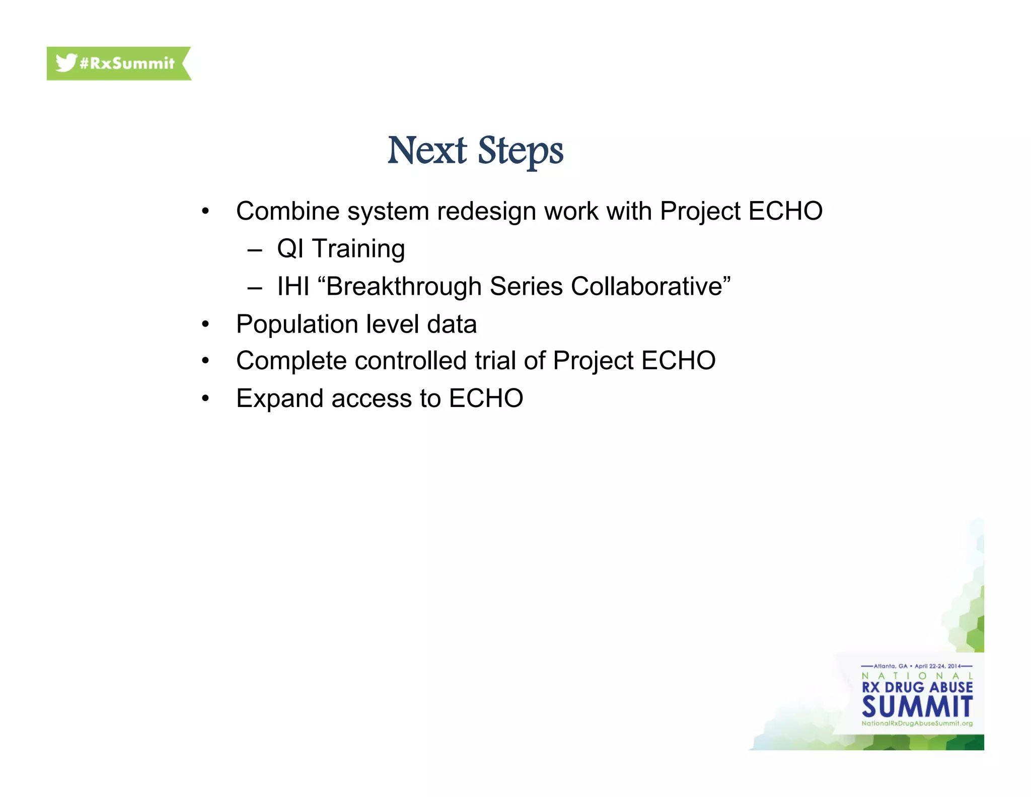 Next Steps
•  Combine system redesign work with Project ECHO
–  QI Training
–  IHI “Breakthrough Series Collaborative”
•  Population level data
•  Complete controlled trial of Project ECHO
•  Expand access to ECHO
 