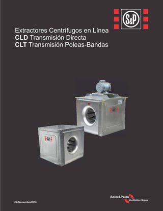 Extractores Centrífugos
de Tejado
CL/Noviembre/2010
Extractores Centrífugos en Línea
CLD Transmisión Directa
CLT Transmisión Poleas-Bandas
 
