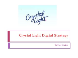 Crystal Light Digital Strategy

                     Taylor Hajek
 