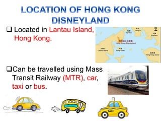  Located in Lantau Island,
Hong Kong.
Can be travelled using Mass
Transit Railway (MTR), car,
taxi or bus.
 