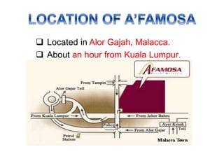  Located in Alor Gajah, Malacca.
 About an hour from Kuala Lumpur.
 